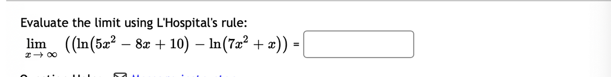 Evaluate the limit using L'Hospital's rule:
lim ((In(5æ? – 8x + 10) – In(7² + x)) =
-
