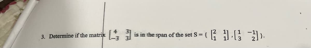 3. Determine if the matrik
4
is in the
span
GDE -2]).
of the set S = {][