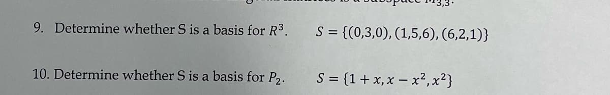 9. Determine whether S is a basis for R³.
10. Determine whether S is a basis for P₂.
S = {(0,3,0), (1,5,6), (6,2,1)}
S = {1+x, x-x²₁x²}