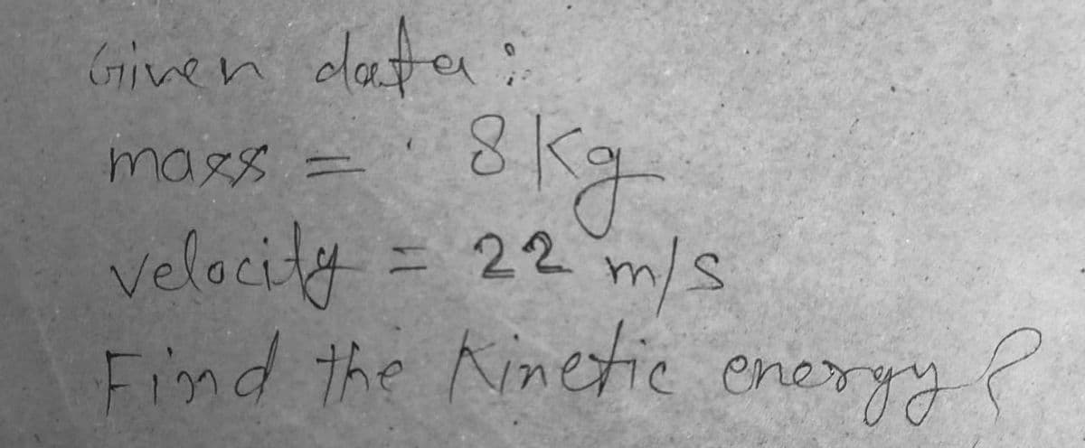 Given date :
mags =
velocity = 22 m/s
5/3
Find the Ninetie eneryy ?
