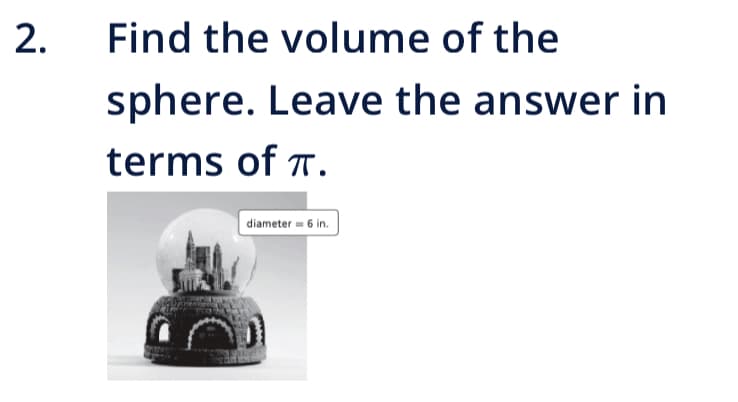 2. Find the volume of the
sphere. Leave the answer in
terms of πT.
diameter = 6 in.
Spy