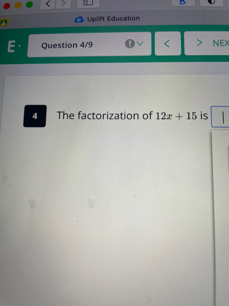 Uplift Education
<.
NEX
E·
Question 4/9
4
The factorization of 12x + 15 is |
