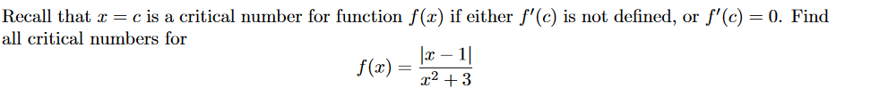 Recall that x = c is a critical number for function f(x) if either f'(c) is not defined, or f'(c) = 0. Find
all critical numbers for
1|
x2 + 3
f(x)
