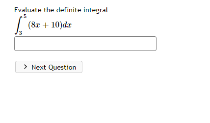 Evaluate the definite integral
5
(8x + 10)dx
-
3
> Next Question