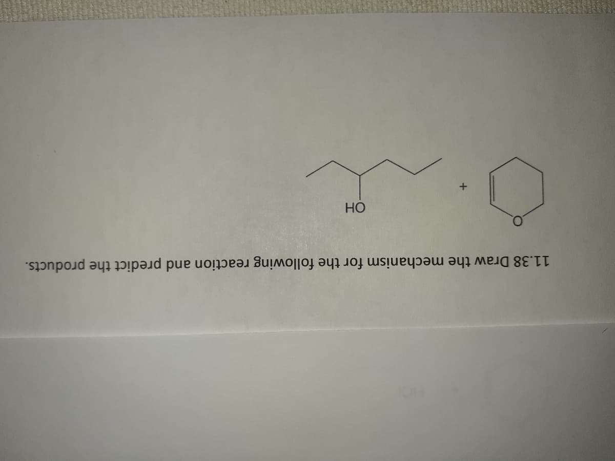 11.38 Draw the mechanism for the following reaction and predict the products.
Но
