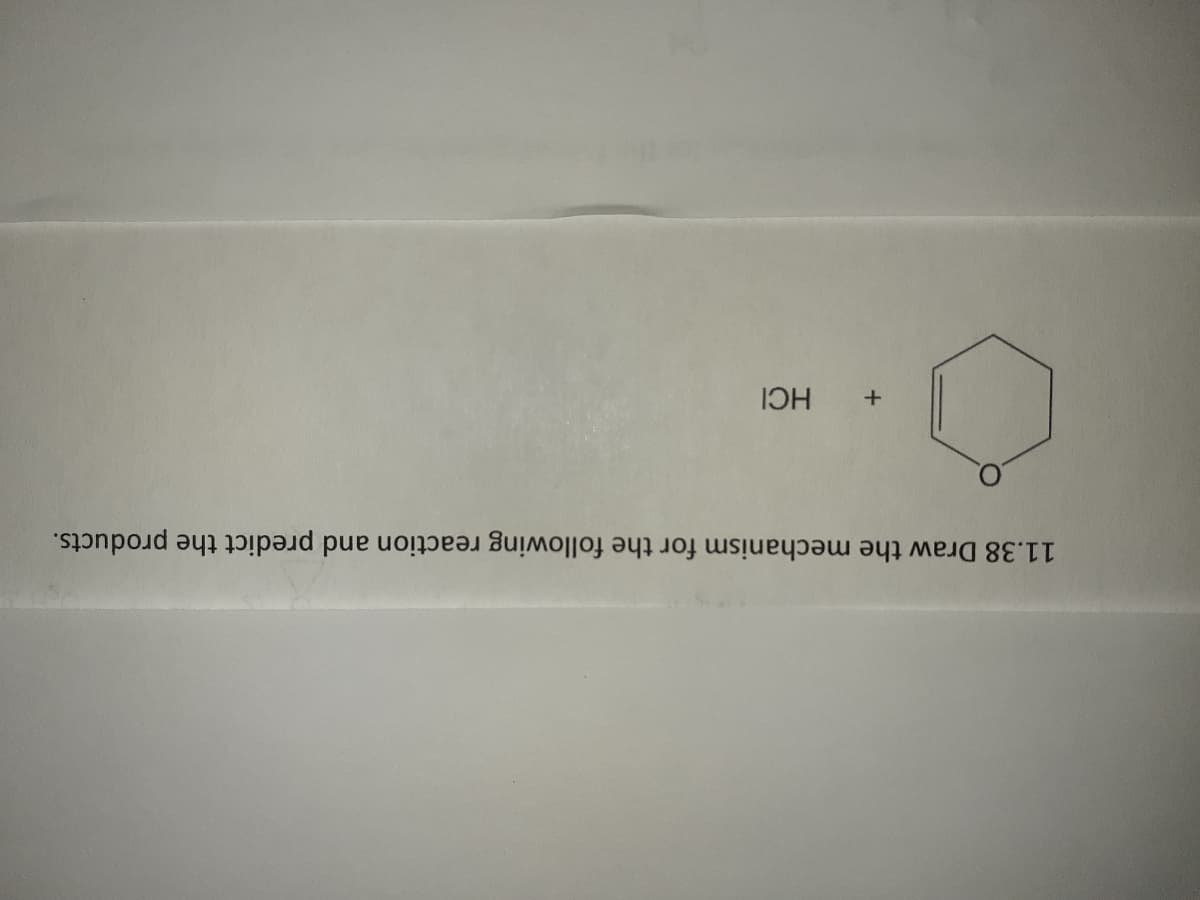 11.38 Draw the mechanism for the following reaction and predict the products.
+HCI
