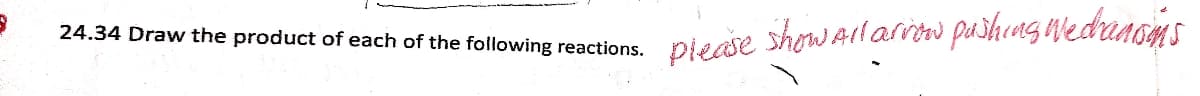 24.34 Draw the product of each of the following reactions.
piease show Allarrtw pasheng wedranons
