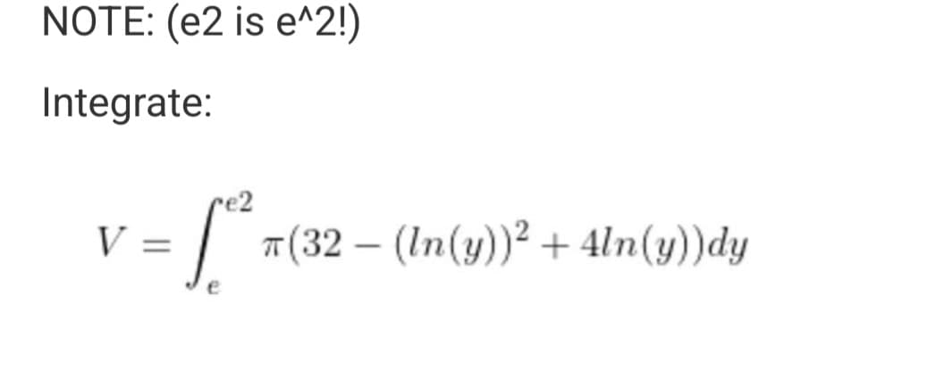 NOTE: (e2 is e^2!)
Integrate:
re2
= [² (32 – (In(y))² + 4ln(y))dy
e