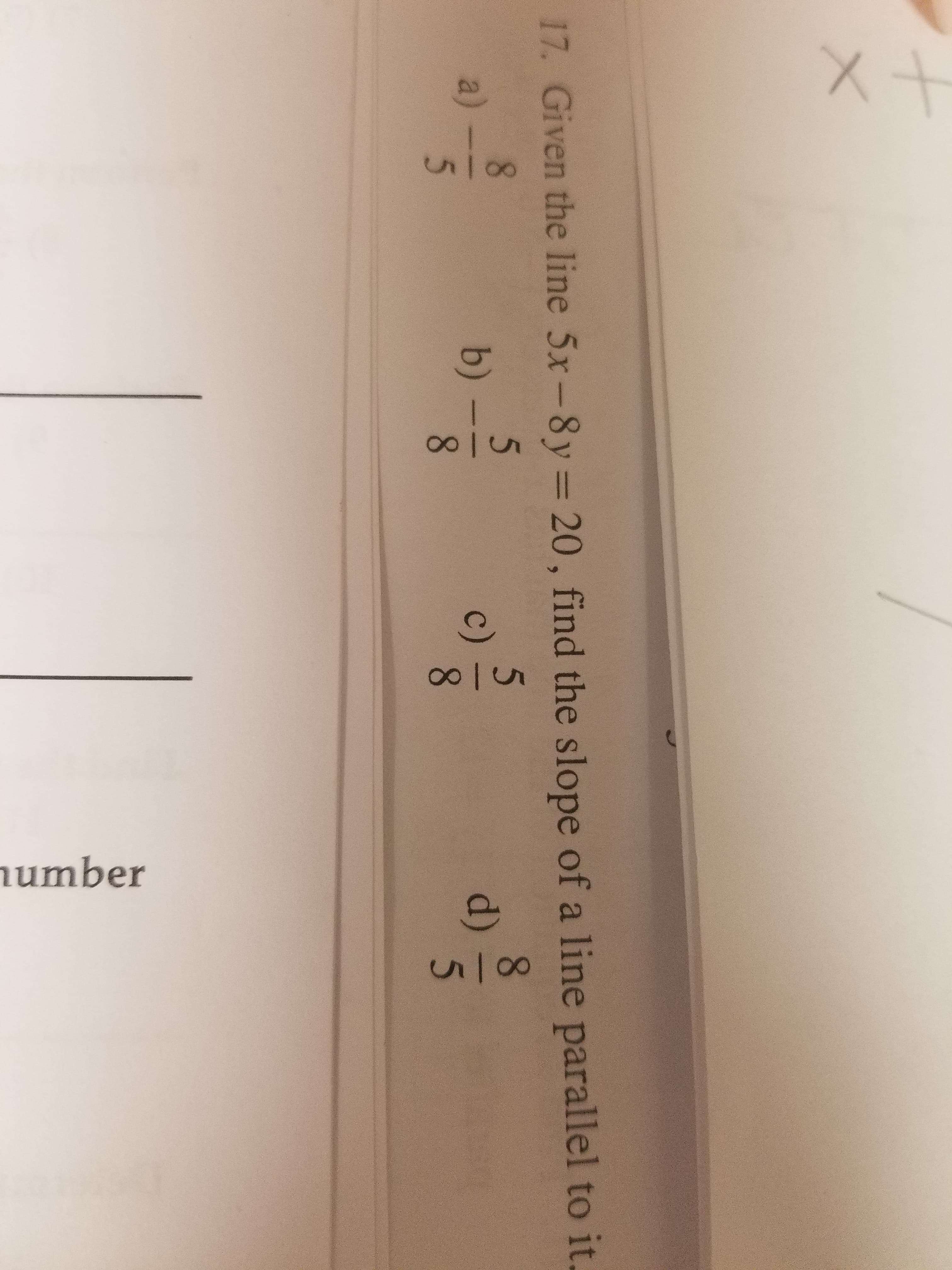 17, Given the line 5x-8y = 20, find the slope of a line parallel to it
c)
1
a)
b)
d)
