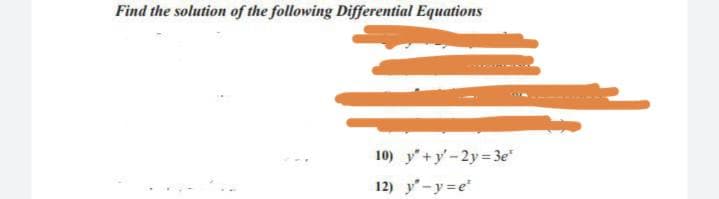 Find the solution of the following Differential Equations
10) y+y-2y 3e"
12) y-y=e
