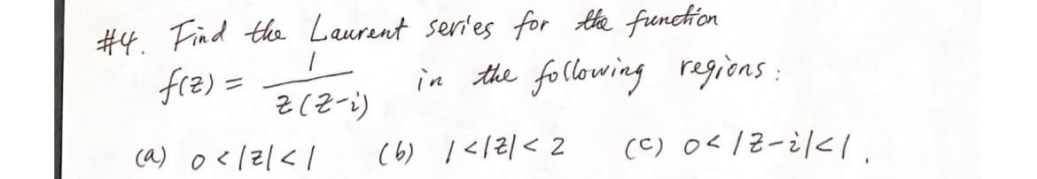 #4. Find the Laurent series for the function
f(z) =
z (Z-i)
(a) 0</2/<1
in the following regions:
(6) 1</Z/ < 2
(c) 0</2-2/<1.