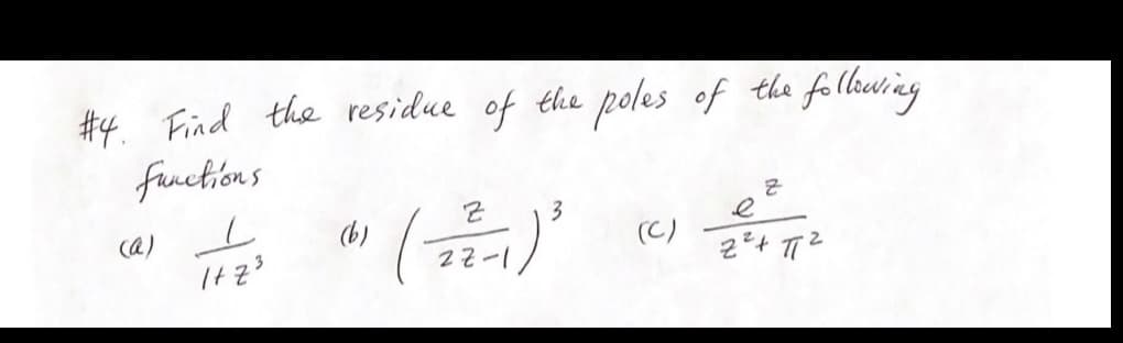 #4. Find the residue of the poles of the following
functions
(a) L
1+z3
(b)
3
(22²-1)³
(C)
Z
e
Z² + 1/²