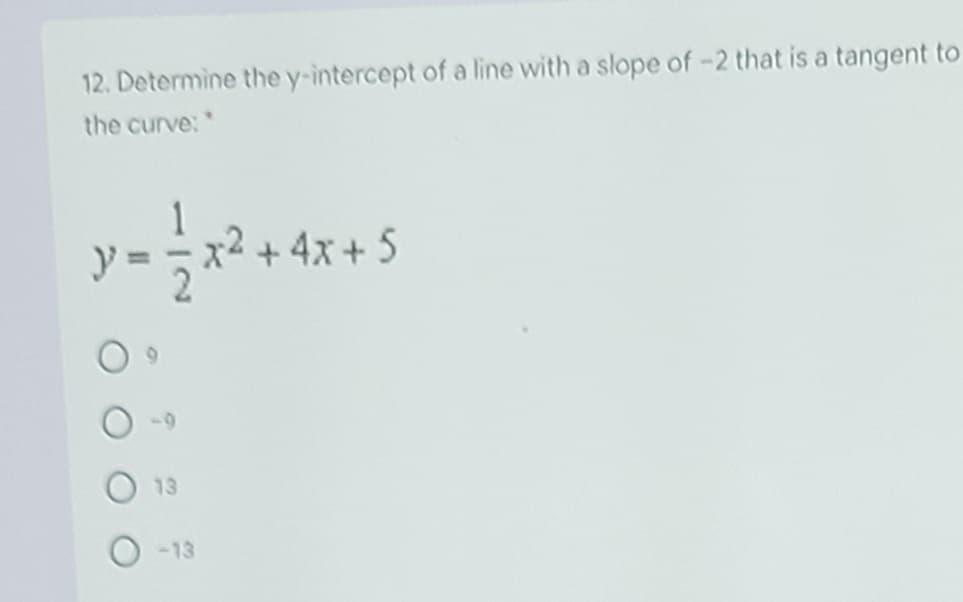 12. Determine the y-intercept of a line with a slope of-2 that is a tangent to
the curve:"
x2 +4x+ 5
13
-13
