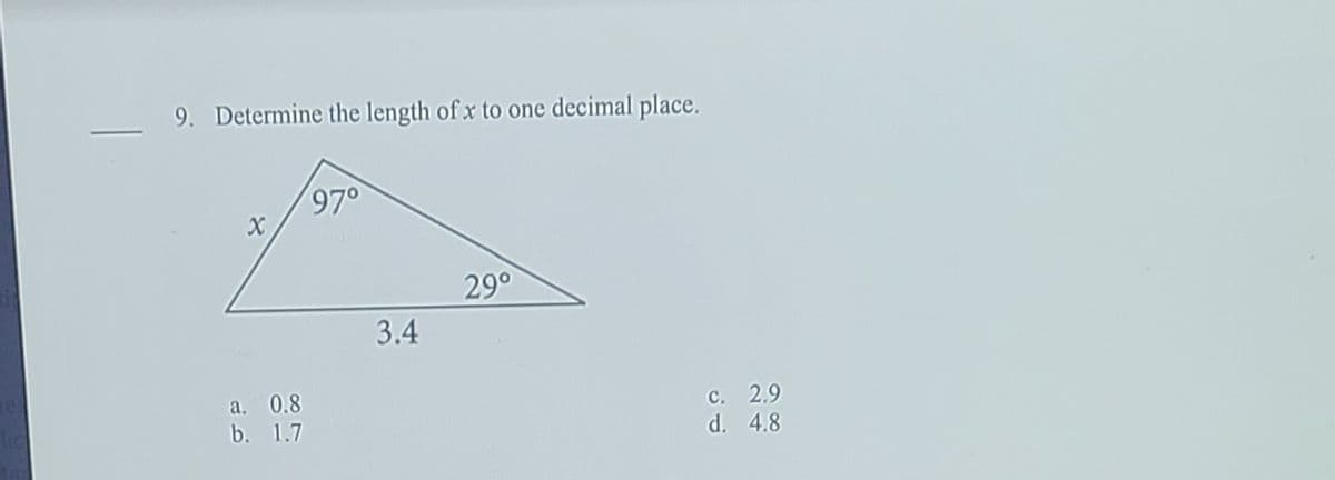 9. Determine the length of x to one decimal place.
97°
29°
3.4
a. 0.8
b. 1.7
c. 2.9
d. 4.8
