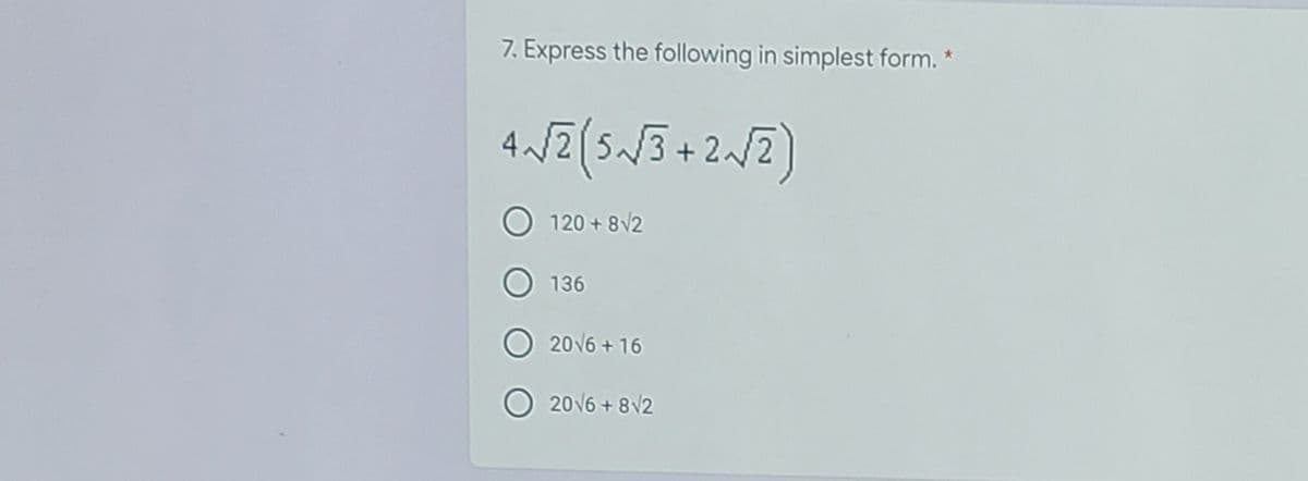 7. Express the following in simplest form. *
4
+ 2/2
120 + 8/2
136
2016 + 16
2016 + 8 V2
