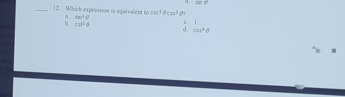 sin e
12. Which expression is equivalent to csc2 @cos? e?
a. sin? e
b. cot? e
c. 1
d. coste
ltach
esta
the
of
and
Tu
