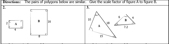 Directions: The pairs of polygons below are similar. Give the scale factor of figure A to figure B.
2.
3.
6.
4
10
В
В
16
2
A
18
A
7.2
4
15
bo
