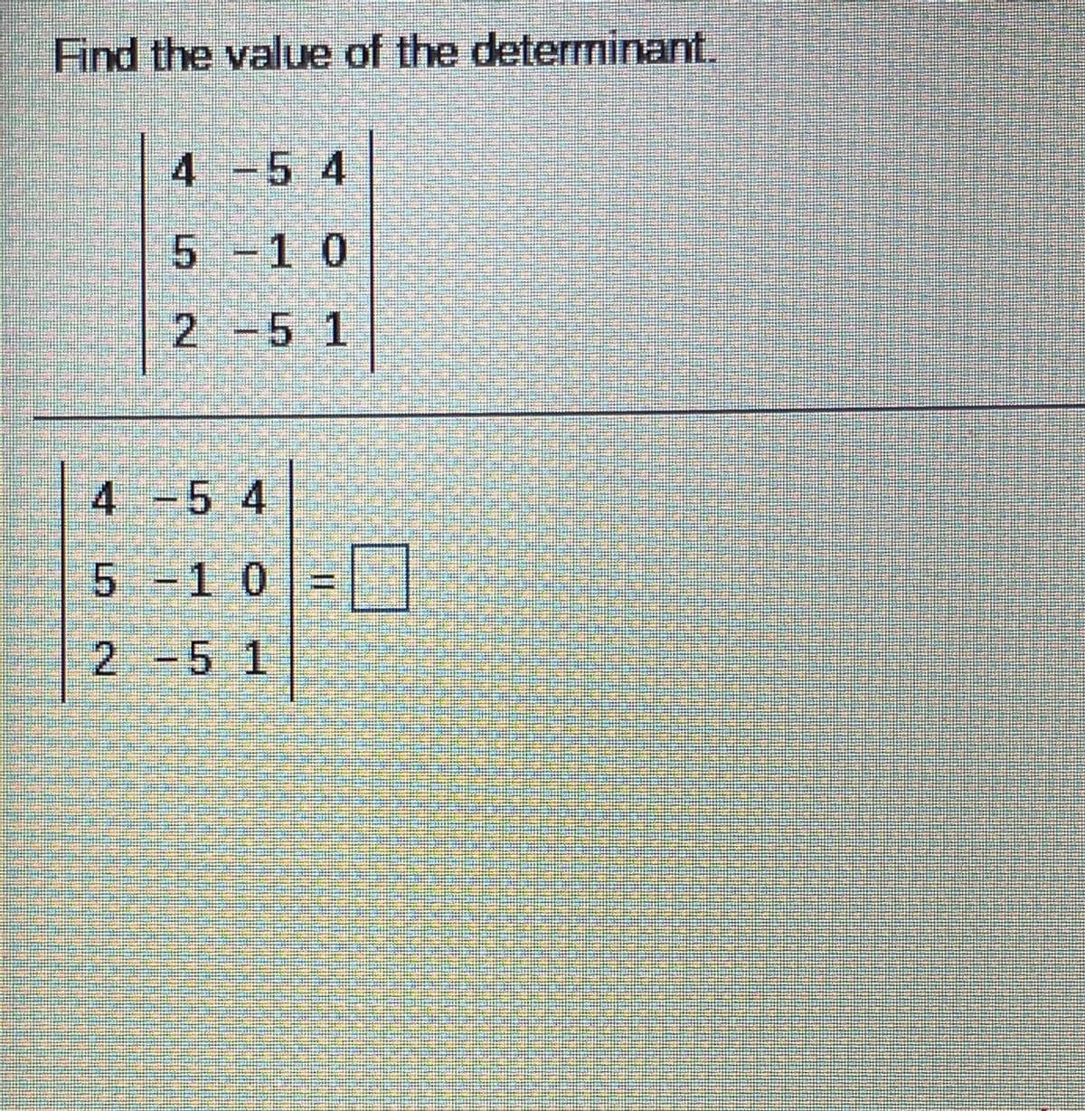 Find the value of the determinant.
4-5 4
5-10
2-5 1
4-5 4
5-10%3
2-5 1
