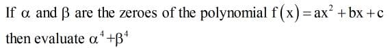 If a and B are the zeroes of the polynomial f (x)= ax² + bx +c
then evaluate a+B*
