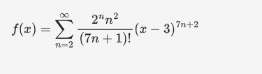 f(x) = Σ
n=2
2η2
(7n + 1)!
-(x − 3)²n+2