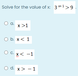 Solve for the value of x: 3 **1> 9
a. x>1
x >1
O b. x< 1
O C. x< -1
O d. x> - 1
