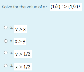 Solve for the value of x: (1/2) *>(1/2)'
a.
y> x
O b. x>y
y > 1/2
O d. x> 1/2
