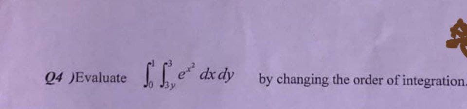 Q4 )Evaluate
I[e dx dy
by changing the order of integration.
