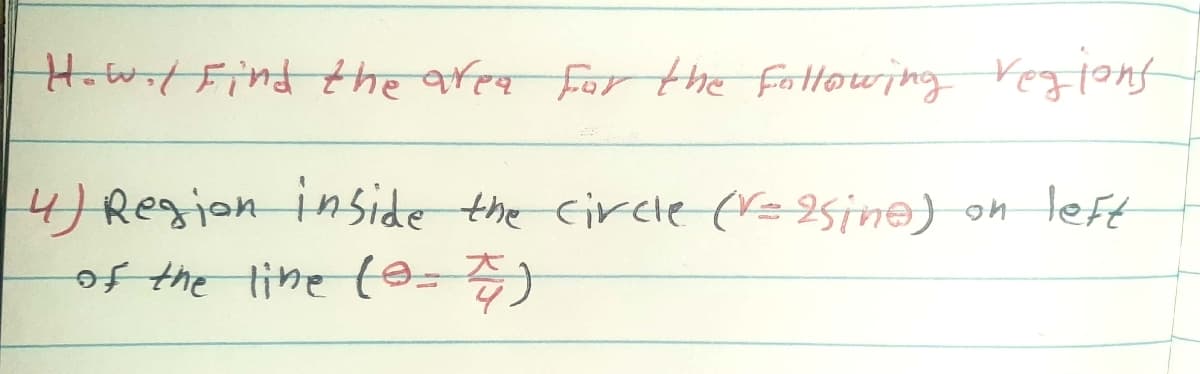 How.tFind tHhe area for the fottowing Vegtons
4)Region inSide the cirelte (r=2sine) on left
of the line (e=)
