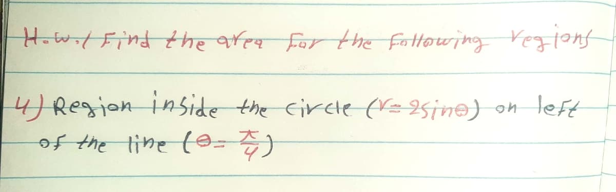 Ho Find the area For the Fattowing Vegtont
4)Region in Side the cirete (r=2sine) on left
