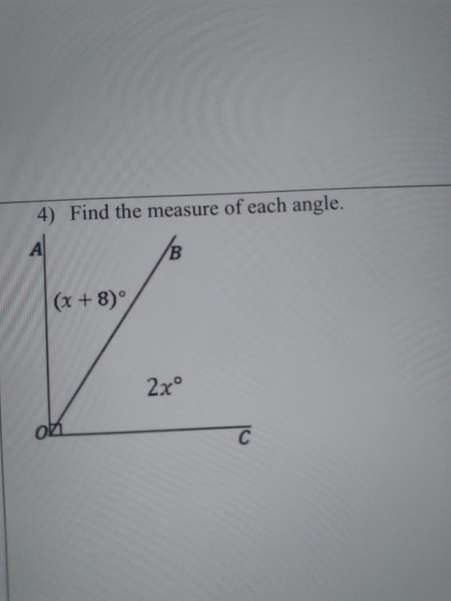 4) Find the measure of each angle.
A
(x + 8)°
2x°
