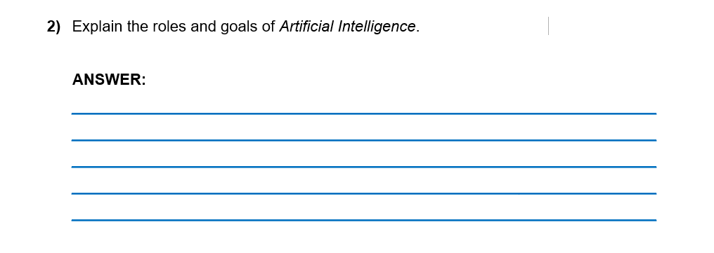 2) Explain the roles and goals of Artificial Intelligence.
ANSWER:
