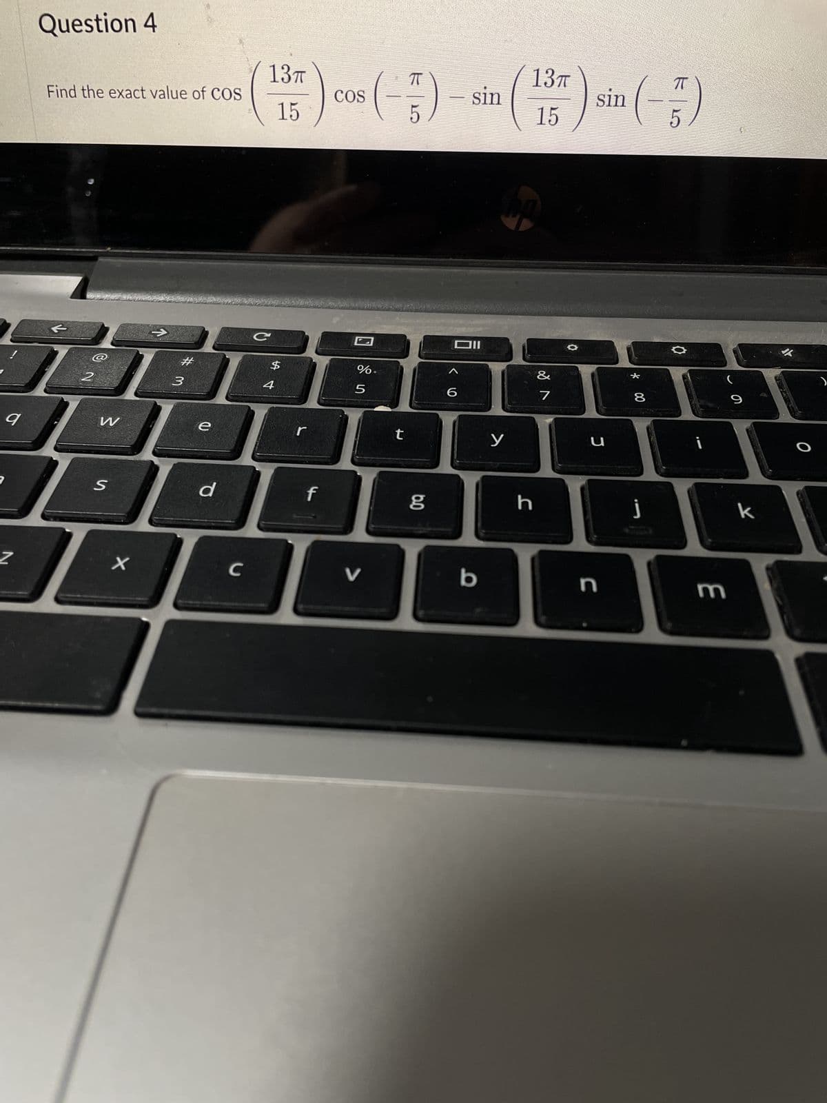 9
Z
Question 4
Find the exact value of COS
2
W
S
X
3
#m
e
d
C
13TT
15
C
$
4
r
f
COS
(2-)
%.
5
t
6.0
sin
Oll
6
b
13TT
15
dy
y
h
&
7
sın
u
n
*00
(-3)
8
j
0
m
6
k
