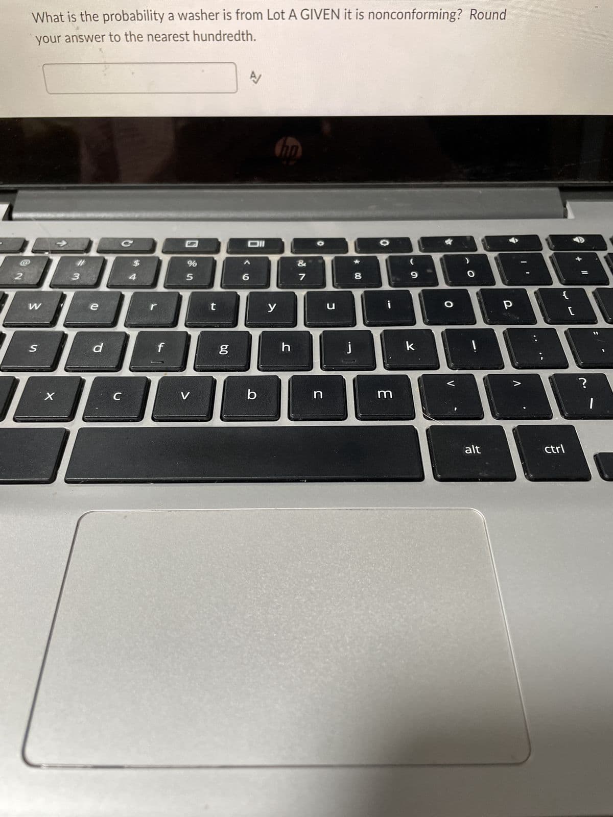 What is the probability a washer is from Lot A GIVEN it is nonconforming? Round
your answer to the nearest hundredth.
1001
3
4
2
W
S
X
e
d
C
r
%
5
V
t
6.0
g
A
Dil
6
b
hn
H096
8
y
h
&
7
n
C
j
m
k
O
V
O
alt
р
{
ctrl
[
?
