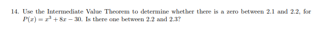 14. Use the Intermediate Value Theorem to determine whether there is a zero between 2.1 and 2.2, for
P(r) = r + 8r – 30. Is there one between 2.2 and 2.3?
