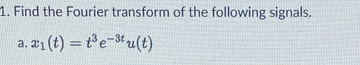 1. Find the Fourier transform of the following signals.
a. x₁ (t) = t³ e¯³¹u(t)
21