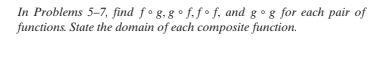 In Problems 5–7, find f° g. g ° f.f° f, and g ° g for each pair of
functions. State the domain of each composite function.
