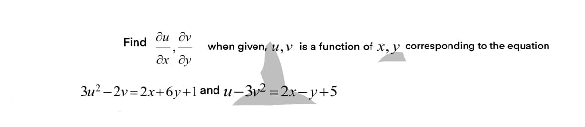 du dv
Find
Әх ду
3u²-2v=2x+6y+1 and u−3v² = 2x=y+5
when given, u, v is a function of x, y corresponding to the equation