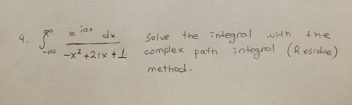 iax
integral
complex patn integrel (Residue)
4.
dx
Solue
the
with
the
x²+2ix +1
method.
