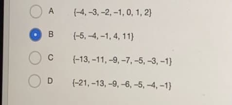 A
(-4, -3, -2, -1, 0, 1, 2}
B
{-5, -4, -1, 4, 11)
C
{-13, -11, -9,-7,-5, -3, -1}
D
{-21, -13, -9, -6, -5,-4, -1}
