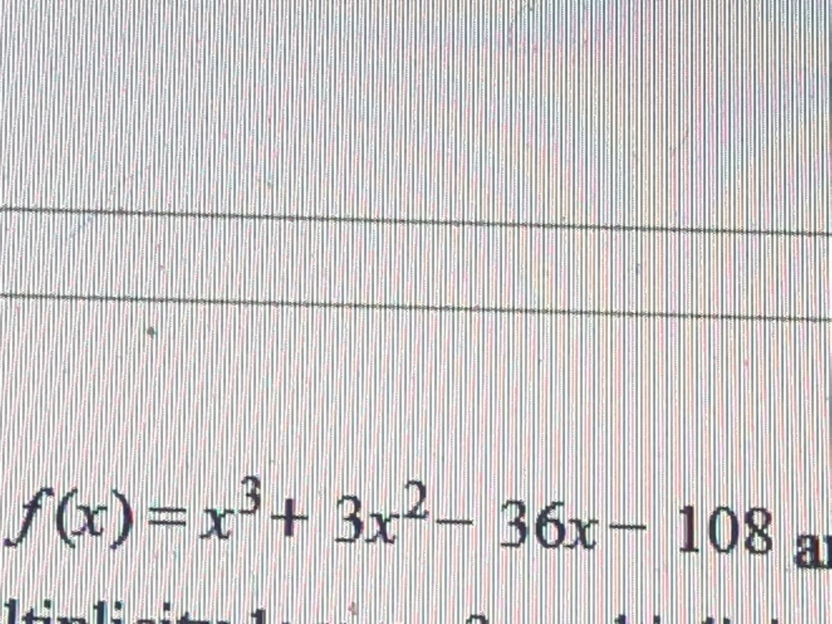 f)=x'+ 3x*-36x- 108 a
