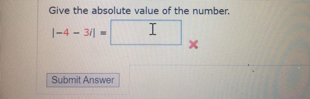 Give the absolute value of the number.
|-4- 3/| =
I
%3D
Submit Answer
