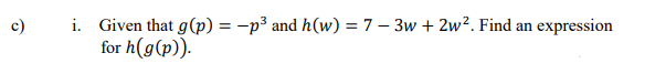 i. Given that g(p) = -p³ and h(w) = 7 - 3w + 2w². Find an expression
for h(g(p)).