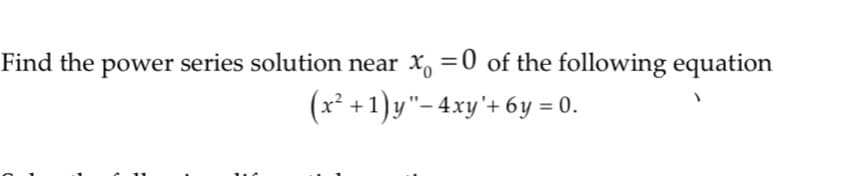 Find the power series solution near X, =0 of the following equation
(x² +1)y"- 4xy'+ 6y = 0.
