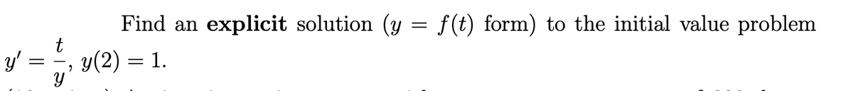 =
Y
Find an explicit solution (y = f(t) form) to the initial value problem
y(2) = 1.