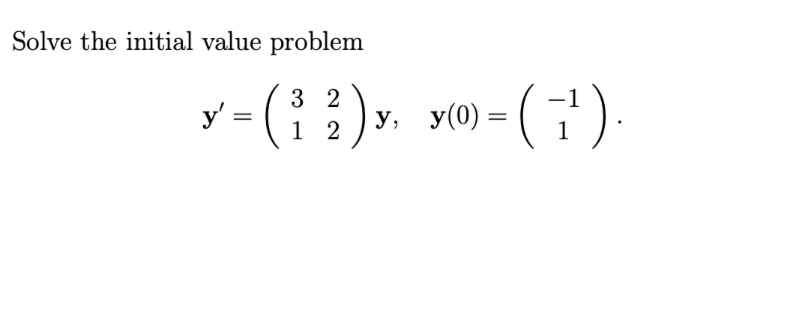Solve the initial value problem
32
x-(1)x. y()-(¹)
»-(¯†¹²).
y' =
=
12
y,