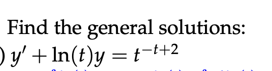 Find the general solutions:
Ɔ y' + ln(t)y = t−4+2