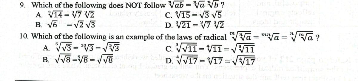 9. Which of the following does NOT follow Vab = Va Vb ?
A. V14 = V7 V2
B. V6 =V2 V3
C. V15 = V3 V5
D. V21 = V7 V2
10. Which of the following is an example of the laws of radical "Va = mn/a= "/Va ?
A. VV3 = V3 = VV3
B. VV8 =V8 = VV8
C. VV11 = V11=VV11
D. VV17 = V17 =V17
