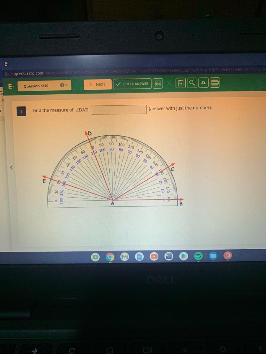 b app edulastic.com student/assecsment olbsca213439480009a32ba6/class/61373a9884e66e8d62dfaa3b/uta/6lb3ca9cb93c940000179754/
V CHECK ANSWER
E-
88 X
> NEXT
E·
Question 5/30
(answer with just the number).
Find the measure of ZBAE
D
90 100
110
70
80 70
120
130
60 50
140
40
50 60
40
B
DELL
160 170 180
