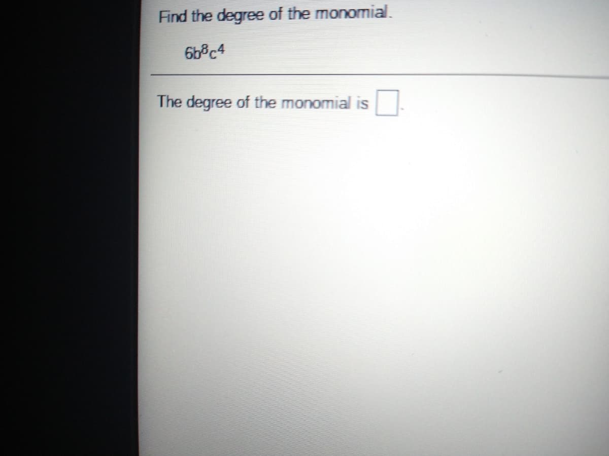 Find the degree of the monomial.
The degree of the monomial is
