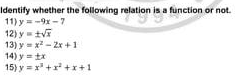 Identify whether the following relation is a function or not.
11) y = -9x -7
12) y=tv
13) y-x - 2x +1
14) y tx
15) y =x+x +x+1
